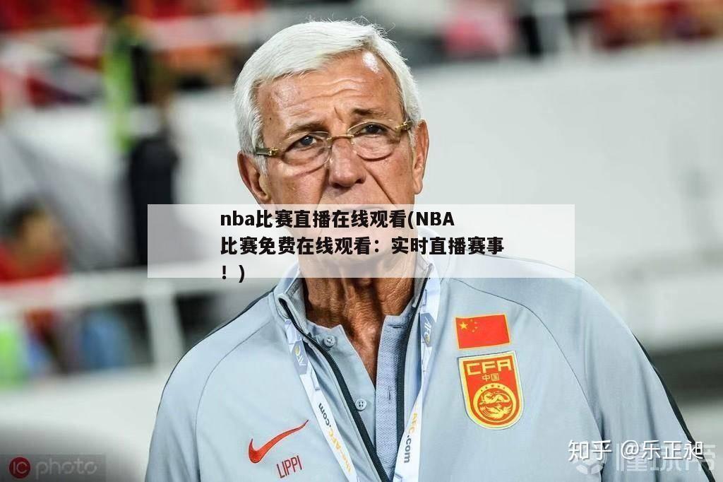 nba比赛直播在线观看(NBA比赛免费在线观看：实时直播赛事！)