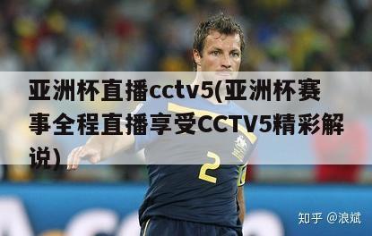 亚洲杯直播cctv5(亚洲杯赛事全程直播享受CCTV5精彩解说)