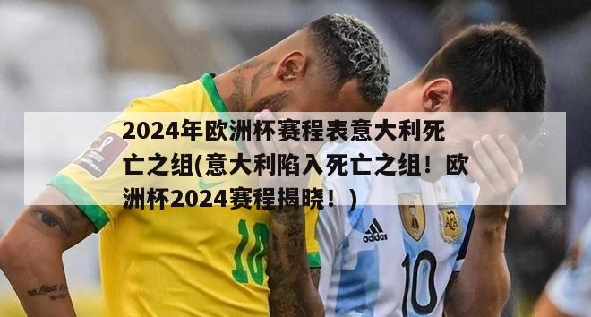 2024年欧洲杯赛程表意大利死亡之组(意大利陷入死亡之组！欧洲杯2024赛程揭晓！)