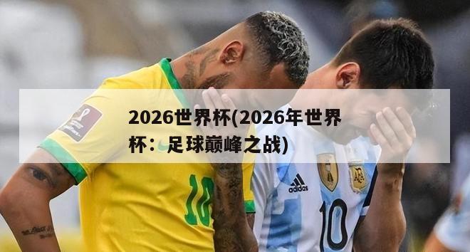 2026世界杯(2026年世界杯：足球巅峰之战)