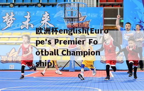 欧洲杯english(Europe's Premier Football Championship)